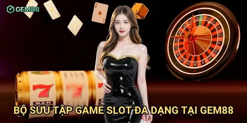 Bộ sưu tập game slot đa dạng tại Gem88
