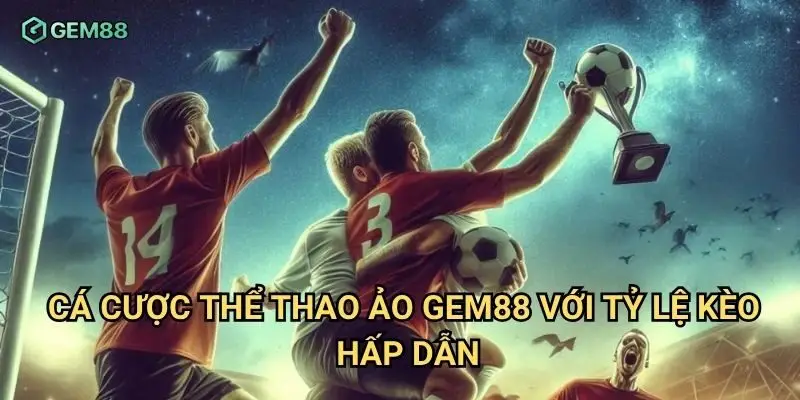 Cá cược thể thao ảo Gem88 với tỷ lệ kèo hấp dẫn