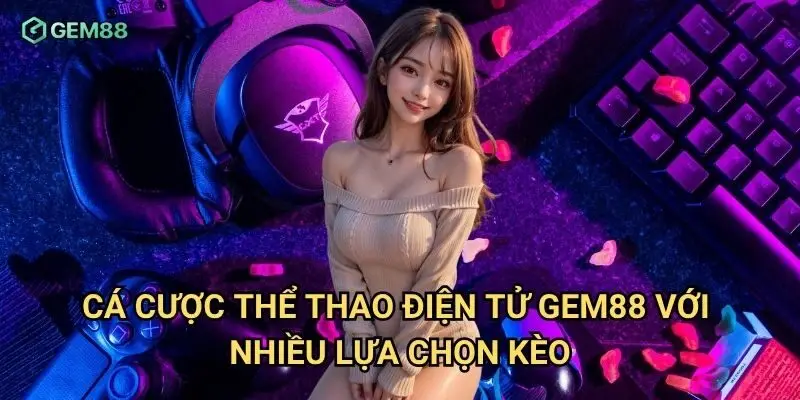 Cá cược thể thao điện tử Gem88 với nhiều lựa chọn kèo