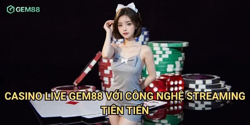 Casino live Gem88 với công nghệ streaming tiên tiến