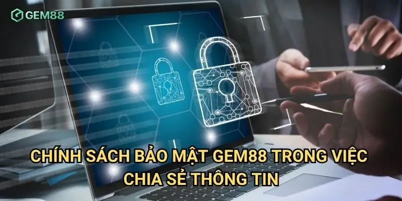 Chính sách bảo mật Gem88 trong việc chia sẻ thông tin