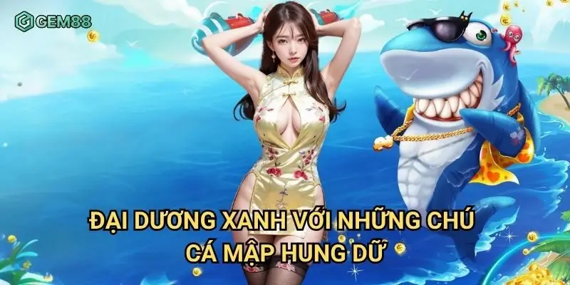 Đại dương xanh với những chú cá mập hung dữ