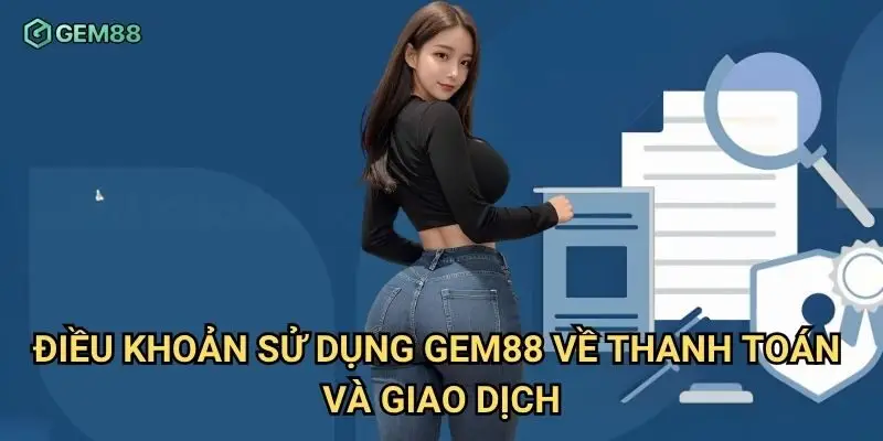 Điều khoản sử dụng Gem88 về thanh toán và giao dịch