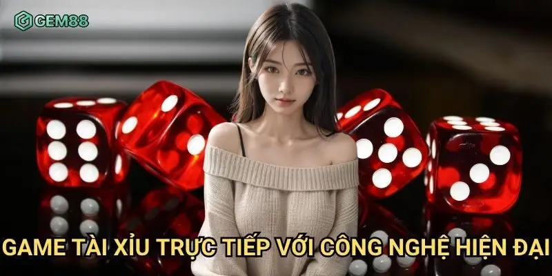Game tài xỉu trực tiếp với công nghệ hiện đại