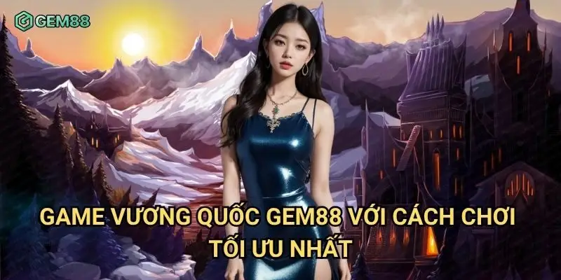 Game vương quốc Gem88 với cách chơi tối ưu nhất