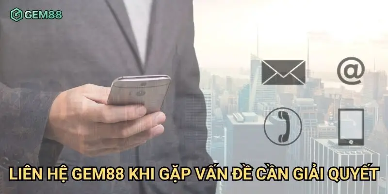 Liên hệ Gem88 khi gặp vấn đề cần giải quyết