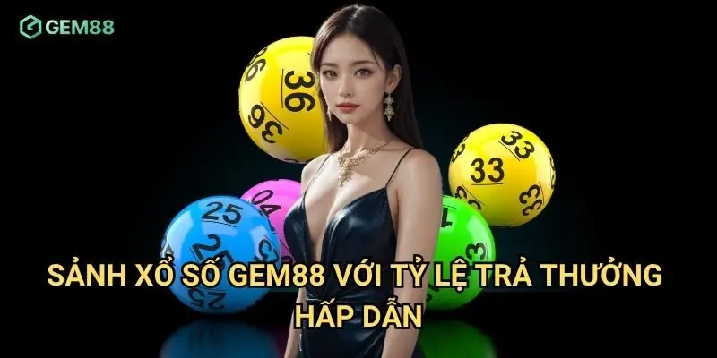 Sảnh xổ số Gem88 với tỷ lệ trả thưởng hấp dẫn
