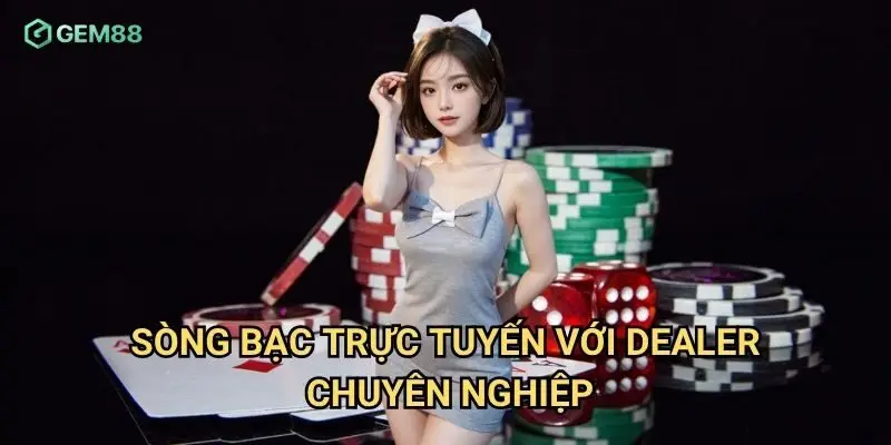 Sòng bạc trực tuyến với dealer chuyên nghiệp