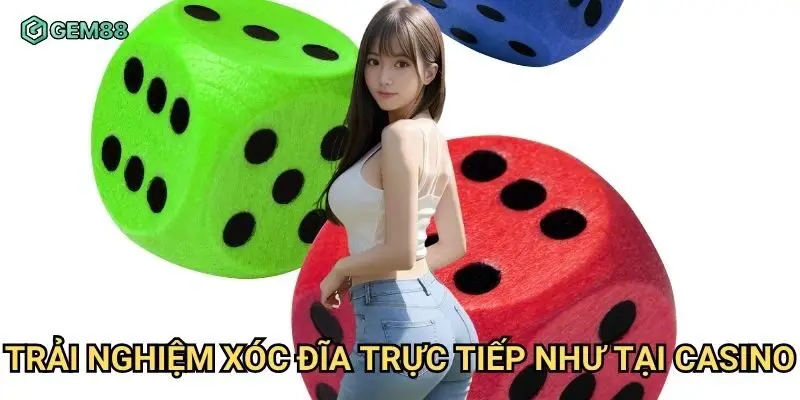 Trải nghiệm xóc đĩa trực tiếp như tại casino