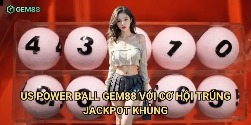 US power ball Gem88 với cơ hội trúng jackpot khủng